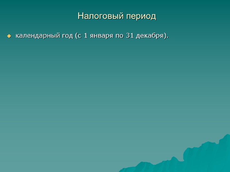 Налоговый период  календарный год (с 1 января по 31 декабря).